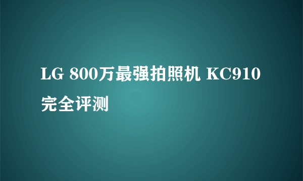 LG 800万最强拍照机 KC910完全评测