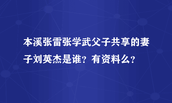 本溪张雷张学武父子共享的妻子刘英杰是谁？有资料么？