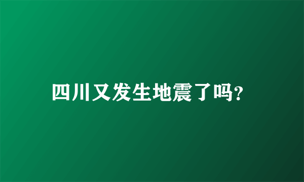 四川又发生地震了吗？