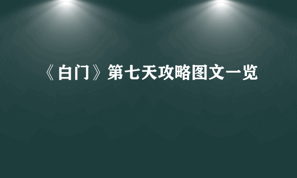 《白门》第七天攻略图文一览