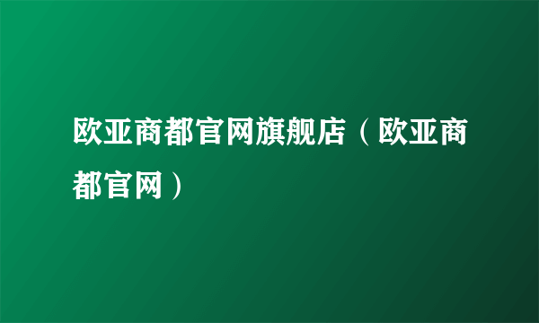 欧亚商都官网旗舰店（欧亚商都官网）