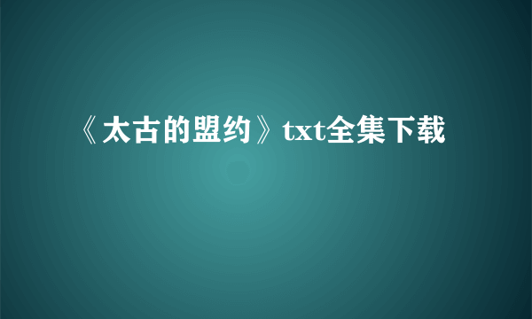 《太古的盟约》txt全集下载