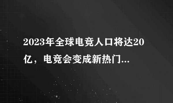 2023年全球电竞人口将达20亿，电竞会变成新热门专业吗？