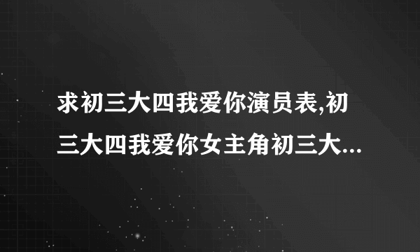 求初三大四我爱你演员表,初三大四我爱你女主角初三大四我爱你男主角是谁？