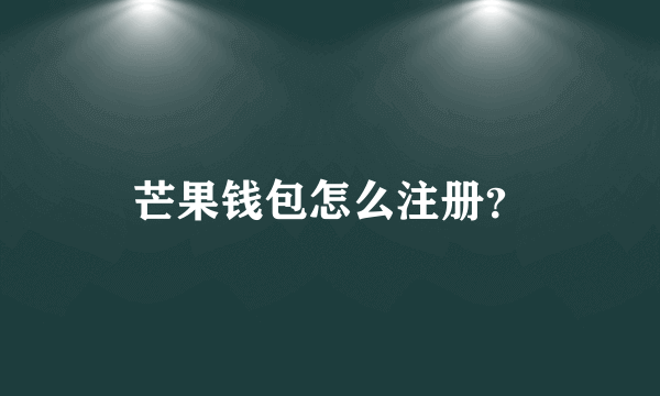 芒果钱包怎么注册？