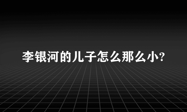 李银河的儿子怎么那么小?