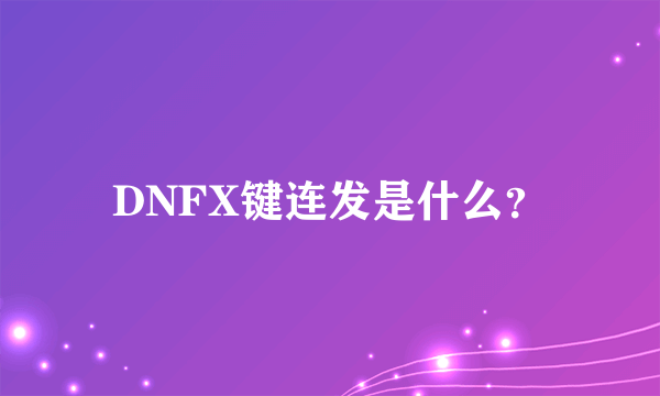 DNFX键连发是什么？