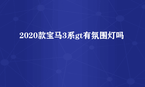 2020款宝马3系gt有氛围灯吗