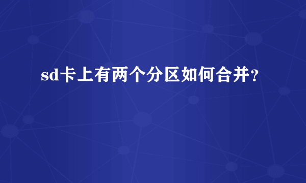 sd卡上有两个分区如何合并？