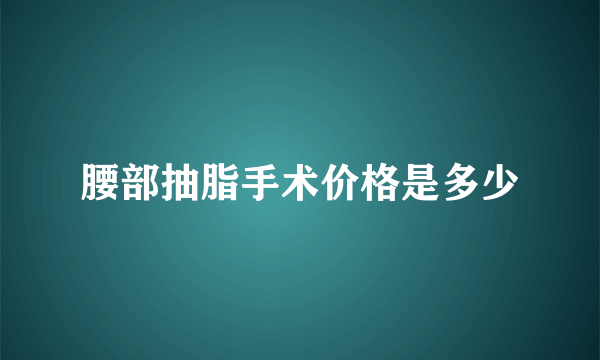 腰部抽脂手术价格是多少