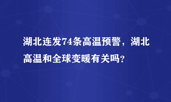 湖北连发74条高温预警，湖北高温和全球变暖有关吗？