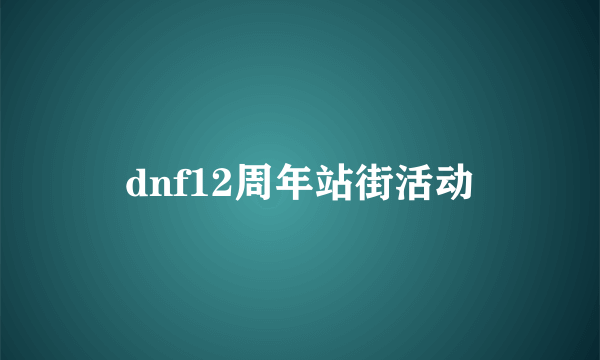 dnf12周年站街活动