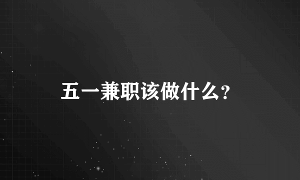 五一兼职该做什么？