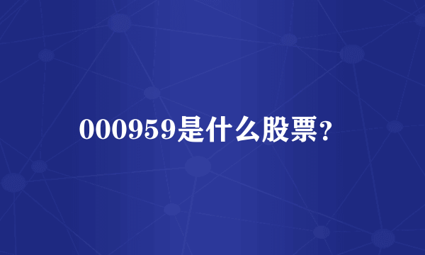 000959是什么股票？