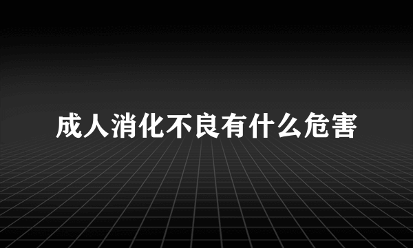 成人消化不良有什么危害