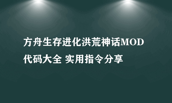 方舟生存进化洪荒神话MOD代码大全 实用指令分享