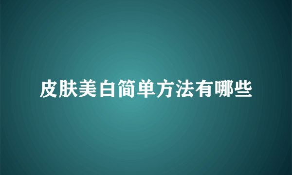 皮肤美白简单方法有哪些