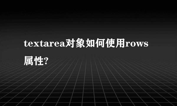 textarea对象如何使用rows属性?