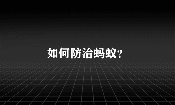 如何防治蚂蚁？